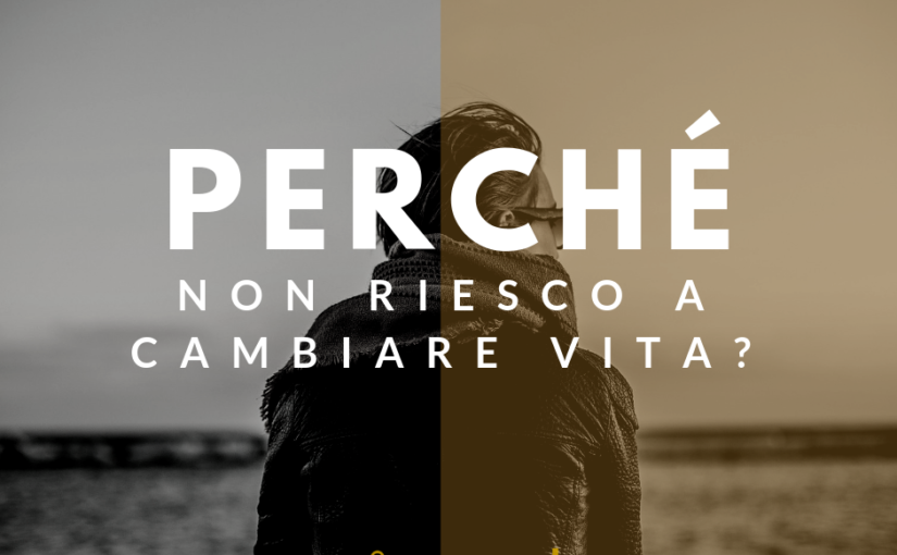 perché non riesco a cambiare vita?